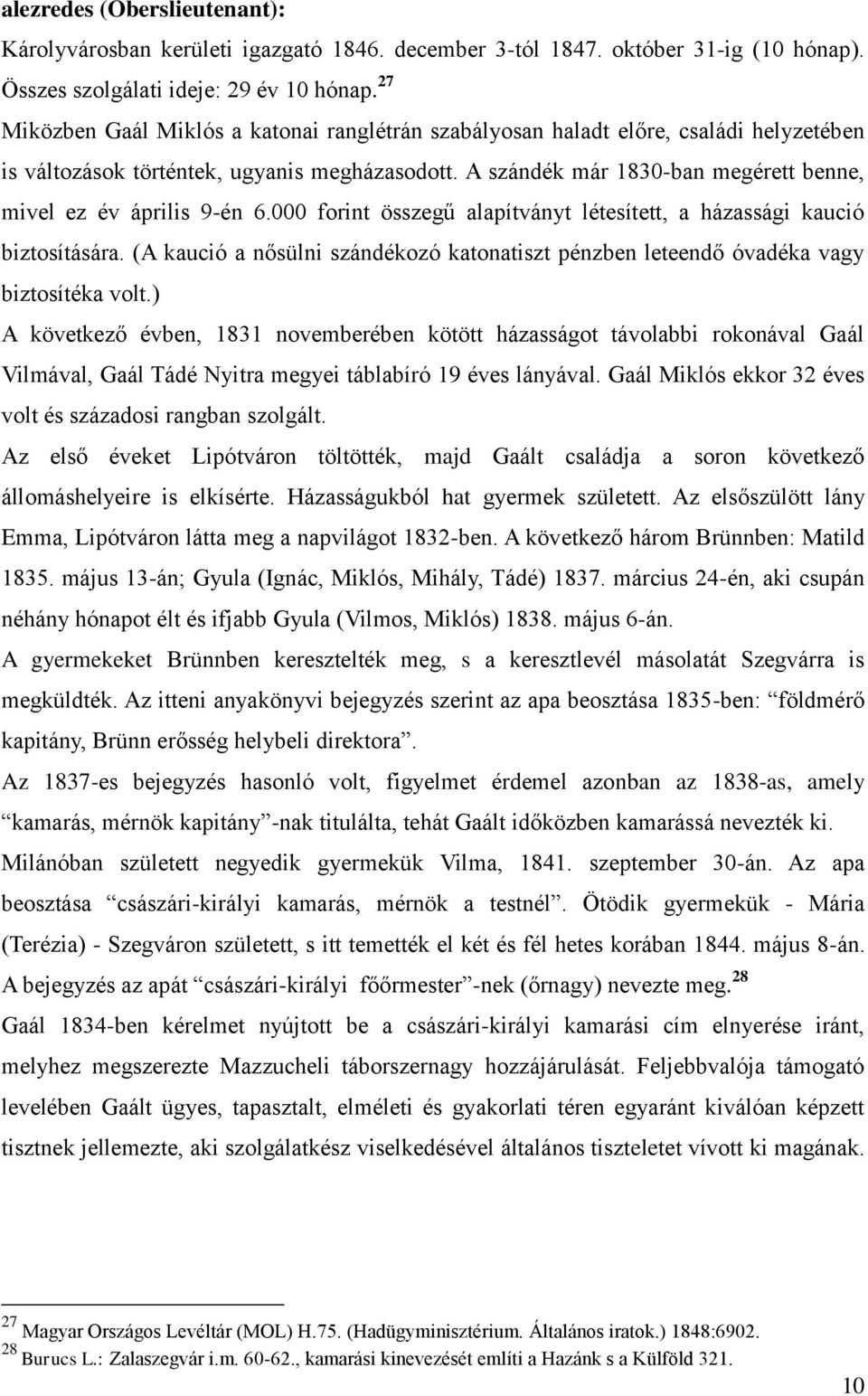 A szándék már 1830-ban megérett benne, mivel ez év április 9-én 6.000 forint összegű alapítványt létesített, a házassági kaució biztosítására.