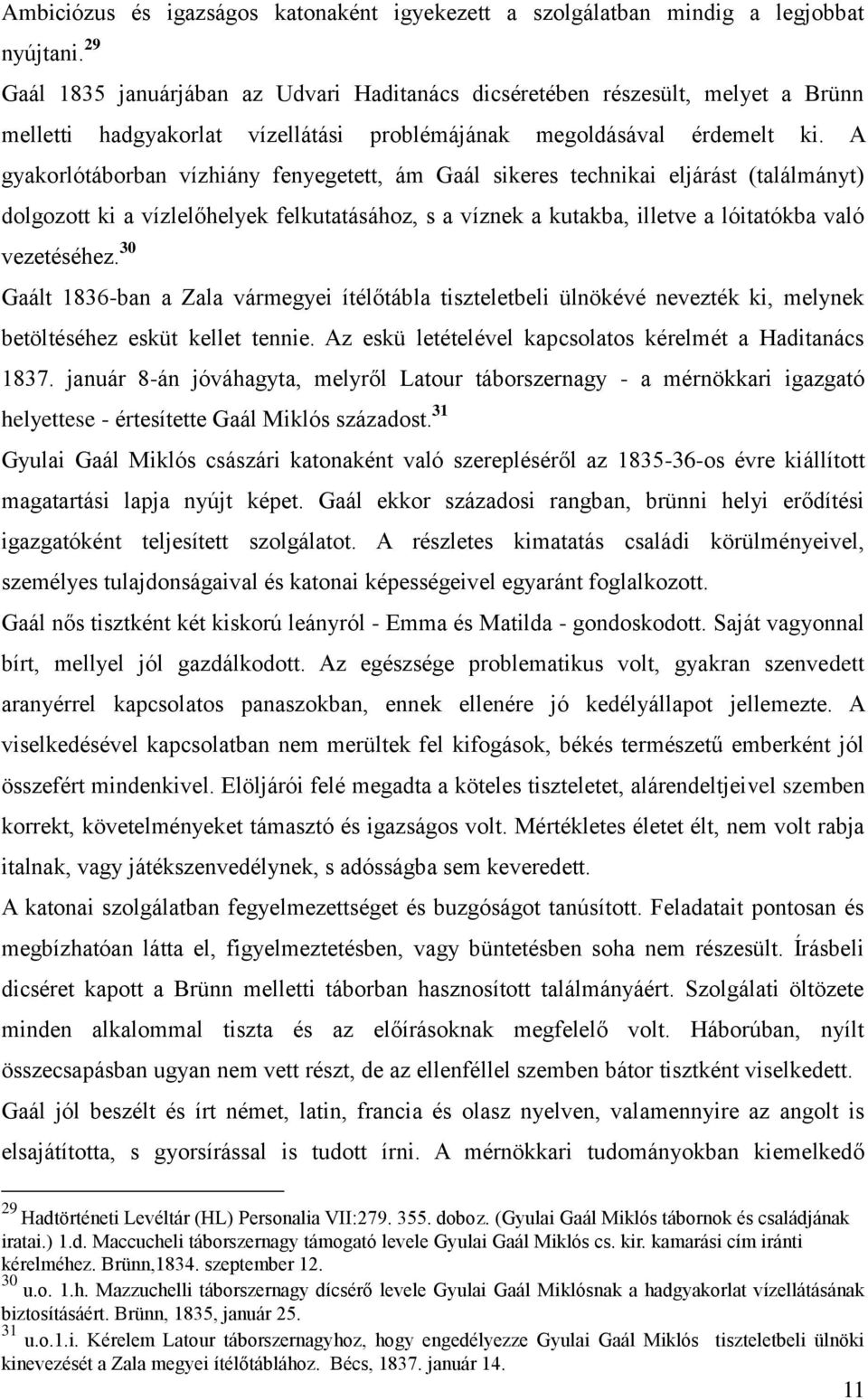 A gyakorlótáborban vízhiány fenyegetett, ám Gaál sikeres technikai eljárást (találmányt) dolgozott ki a vízlelőhelyek felkutatásához, s a víznek a kutakba, illetve a lóitatókba való vezetéséhez.