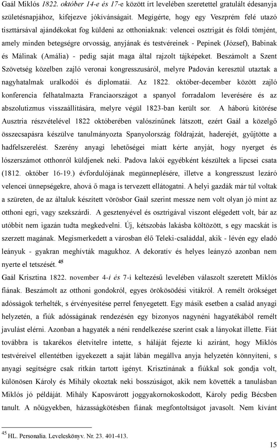 Pepinek (József), Babinak és Málinak (Amália) - pedig saját maga által rajzolt tájképeket.