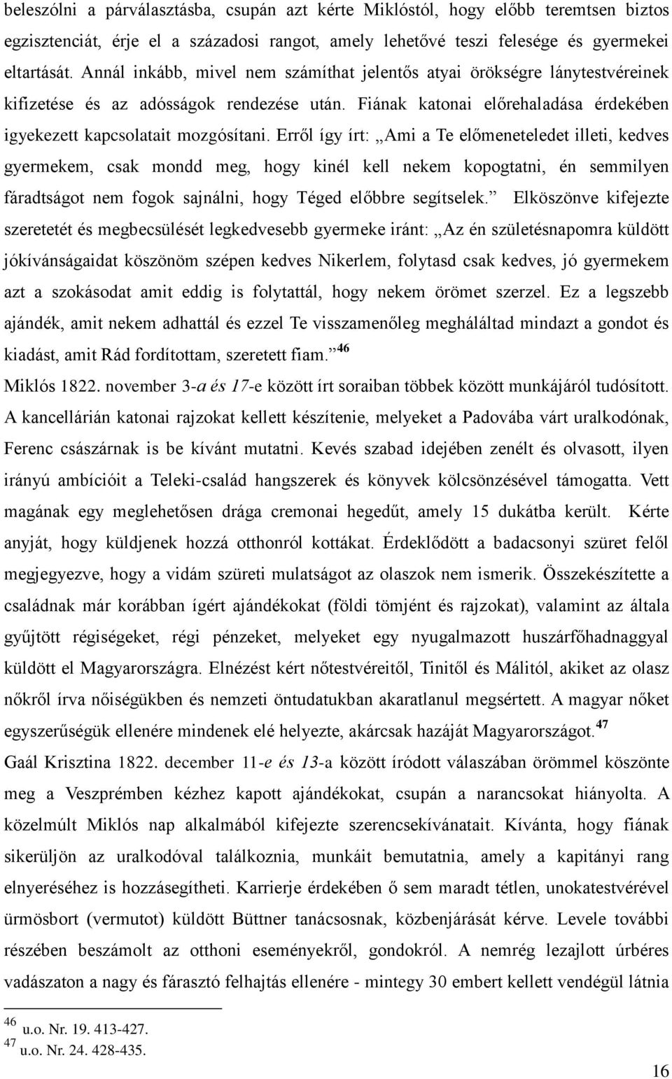 Erről így írt: Ami a Te előmeneteledet illeti, kedves gyermekem, csak mondd meg, hogy kinél kell nekem kopogtatni, én semmilyen fáradtságot nem fogok sajnálni, hogy Téged előbbre segítselek.