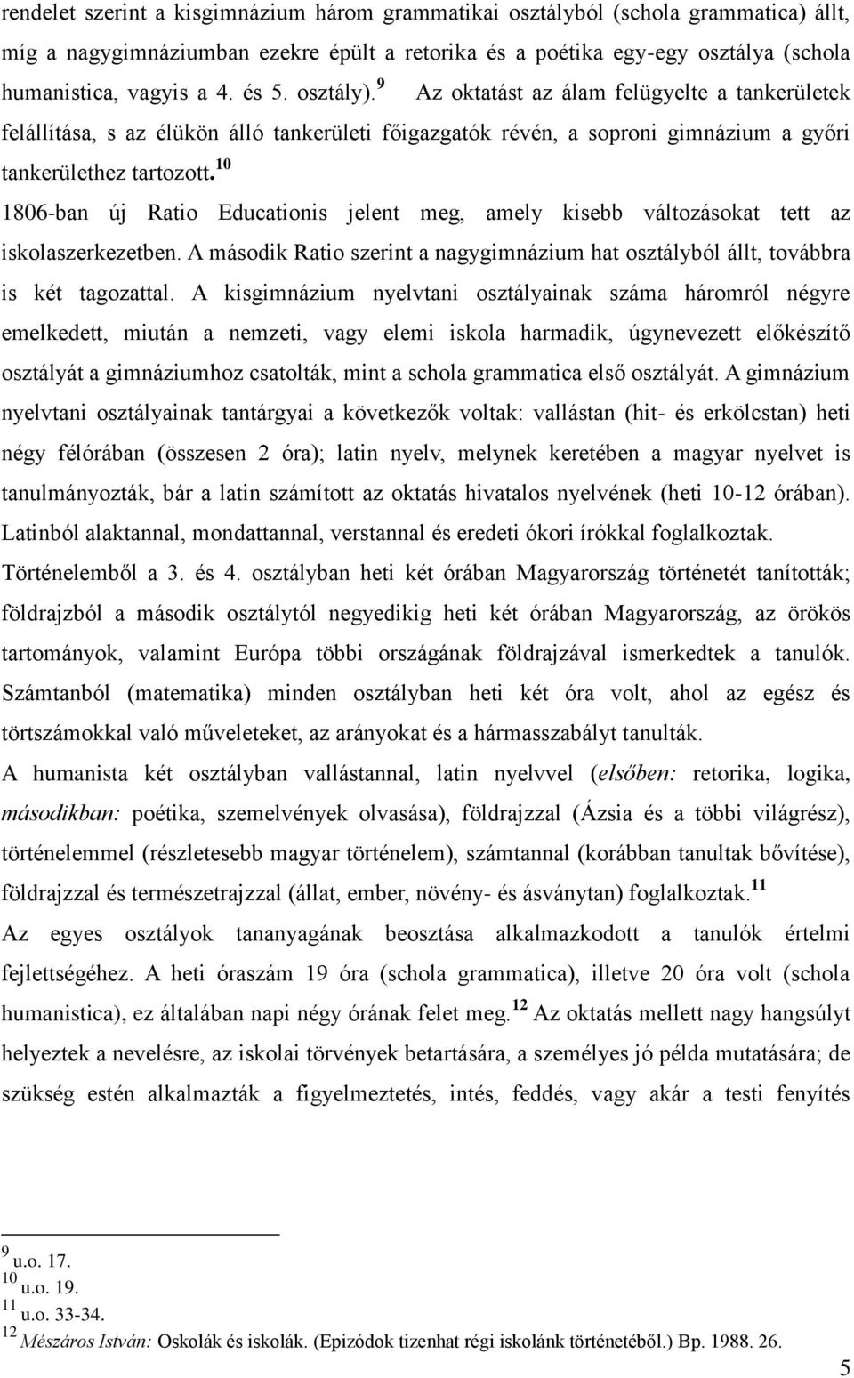 10 1806-ban új Ratio Educationis jelent meg, amely kisebb változásokat tett az iskolaszerkezetben. A második Ratio szerint a nagygimnázium hat osztályból állt, továbbra is két tagozattal.