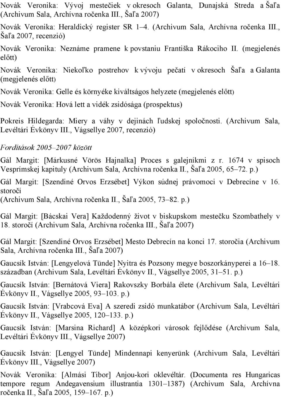 (megjelenés előtt) Novák Veronika: Niekoľko postrehov k vývoju pečatí v okresoch Šaľa a Galanta (megjelenés előtt) Novák Veronika: Gelle és környéke kiváltságos helyzete (megjelenés előtt) Novák