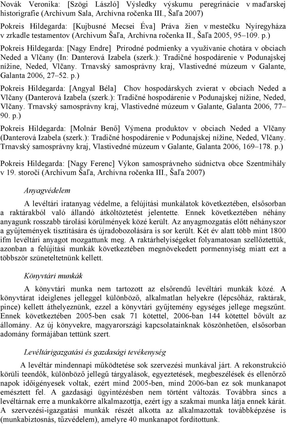 ) Pokreis Hildegarda: [Nagy Endre] Prírodné podmienky a využívanie chotára v obciach Neded a Vlčany (In: Danterová Izabela (szerk.): Tradičné hospodárenie v Podunajskej nížine, Neded, Vlčany.
