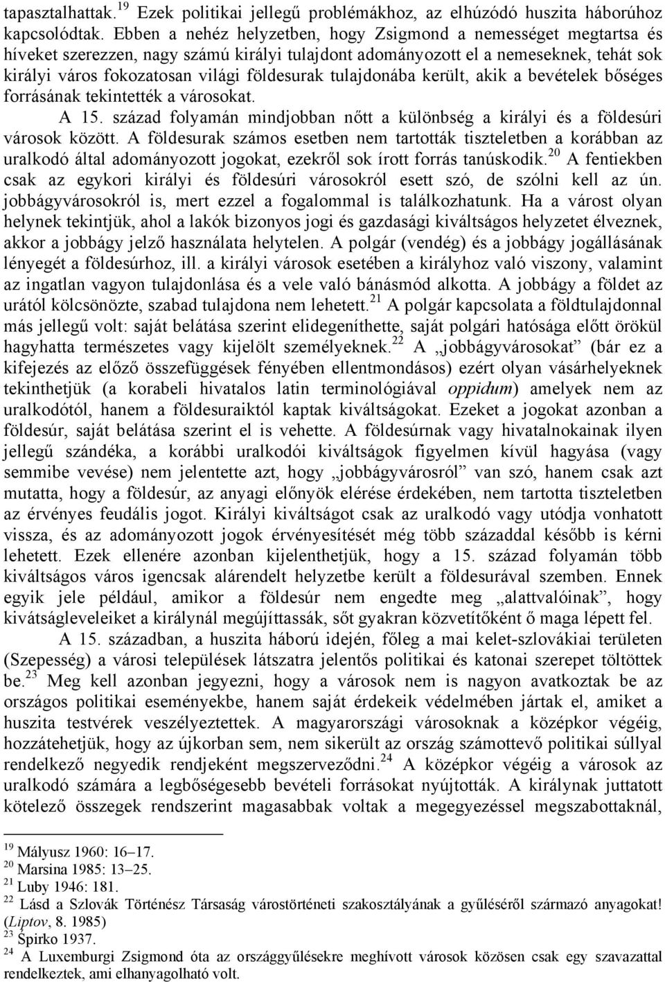 tulajdonába került, akik a bevételek bőséges forrásának tekintették a városokat. A 15. század folyamán mindjobban nőtt a különbség a királyi és a földesúri városok között.