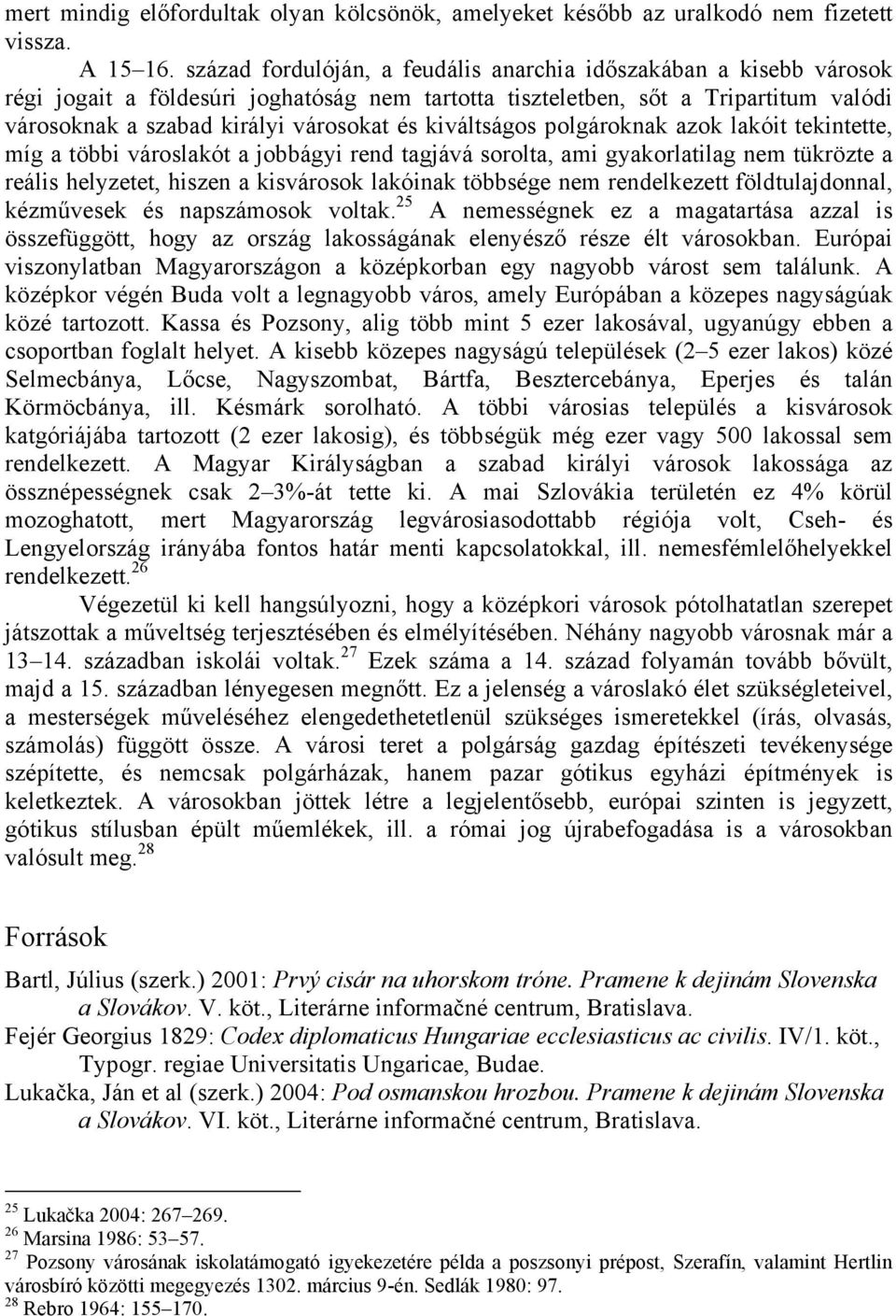 kiváltságos polgároknak azok lakóit tekintette, míg a többi városlakót a jobbágyi rend tagjává sorolta, ami gyakorlatilag nem tükrözte a reális helyzetet, hiszen a kisvárosok lakóinak többsége nem