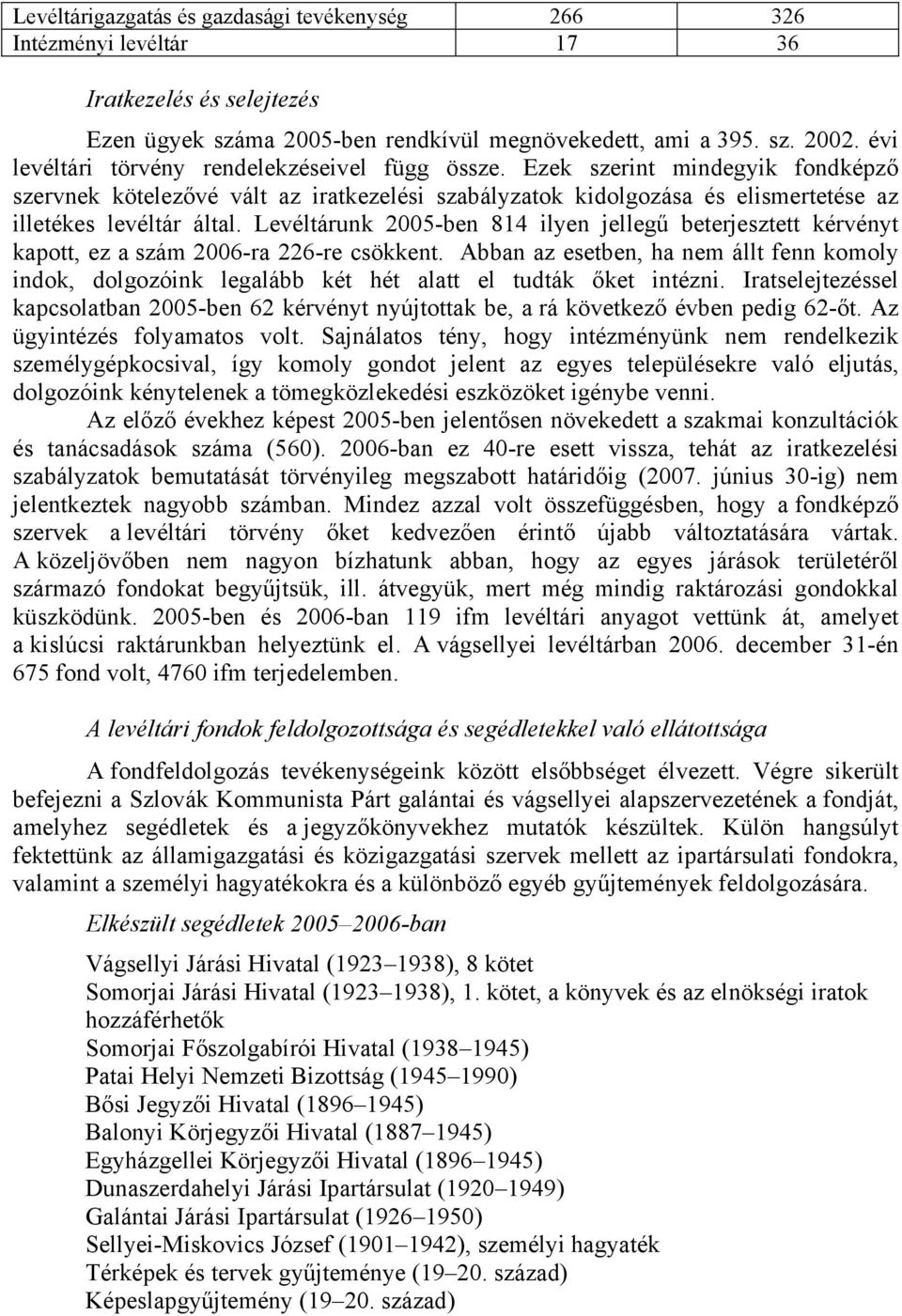Levéltárunk 2005-ben 814 ilyen jellegű beterjesztett kérvényt kapott, ez a szám 2006-ra 226-re csökkent.