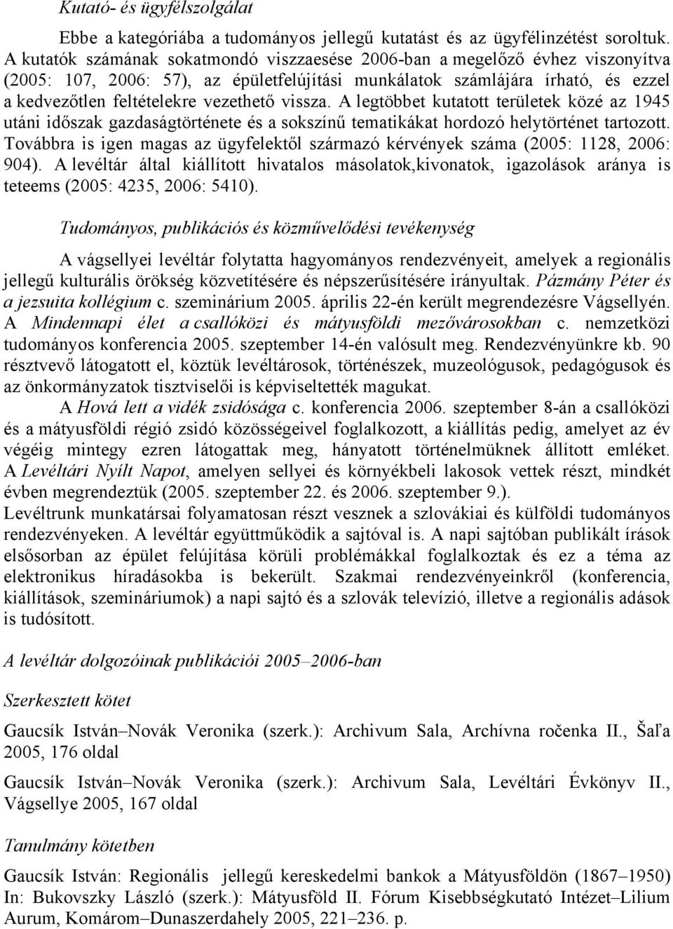 vissza. A legtöbbet kutatott területek közé az 1945 utáni időszak gazdaságtörténete és a sokszínű tematikákat hordozó helytörténet tartozott.