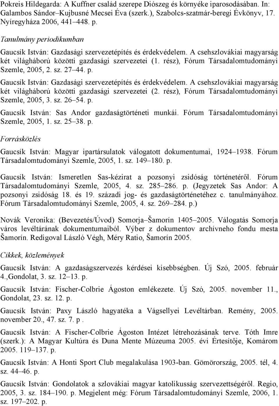 rész), Fórum Társadalomtudományi Szemle, 2005, 2. sz. 27 44. p. Gaucsík István: Gazdasági szervezetépítés és érdekvédelem. A csehszlovákiai magyarság két világháború közötti gazdasági szervezetei (2.
