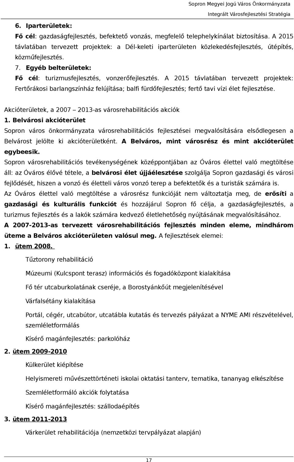 A 2015 távltábn tervezett projektek: Fertőrákosi brlngszínház felújítás; blfi fürdőfejlesztés; fertő tvi vízi élet fejlesztése. Akcióterületek, 2007 2013s városrehbilitációs kciók 1.