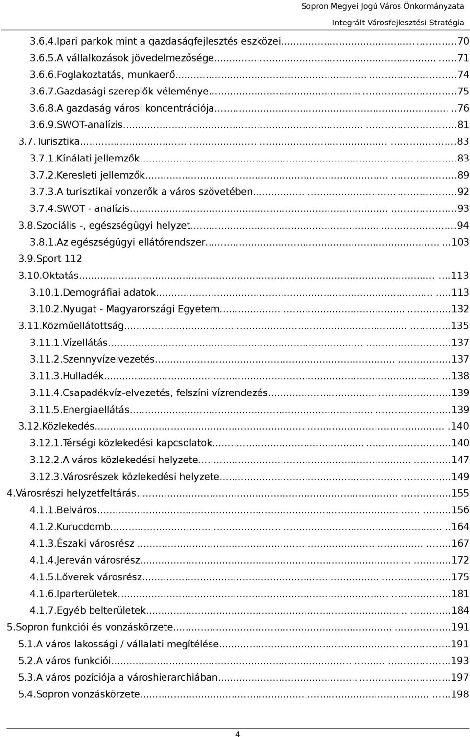 7.4.SWOT nlízis......93 3.8.Szociális, egészségügyi helyzet......94 3.8.1.Az egészségügyi ellátórendszer......103 3.9.Sport 112 3.10.Okttás......113 3.10.1.Demográfii dtok......113 3.10.2.Nyugt Mgyrországi Egyetem.