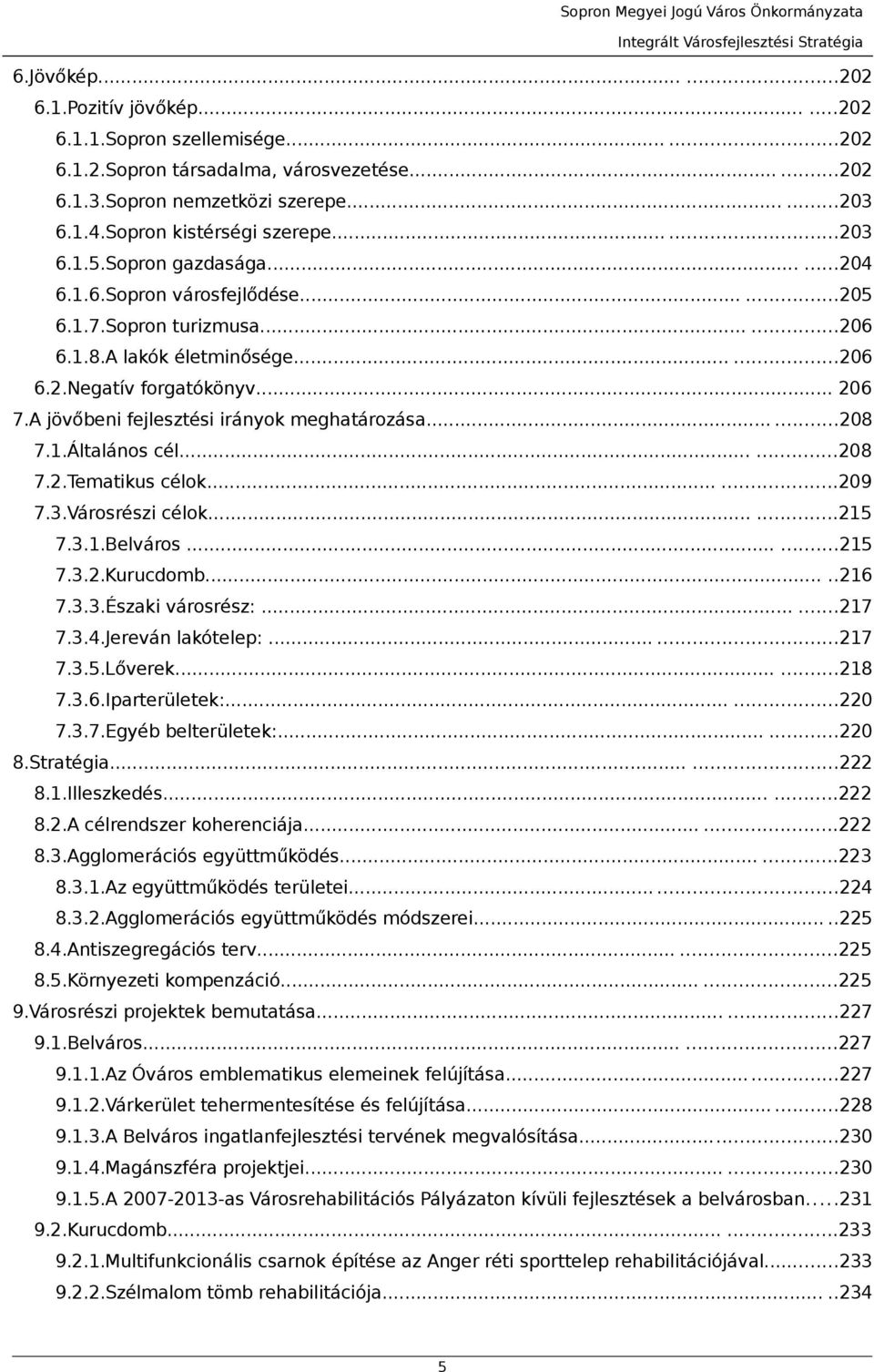 A jövőbeni fejlesztési irányok meghtározás......208 7.1.Áltlános cél......208 7.2.Temtikus célok......209 7.3.Városrészi célok......215 7.3.1.Belváros......215 7.3.2.Kurucdomb.....216 7.3.3.Észki városrész:.