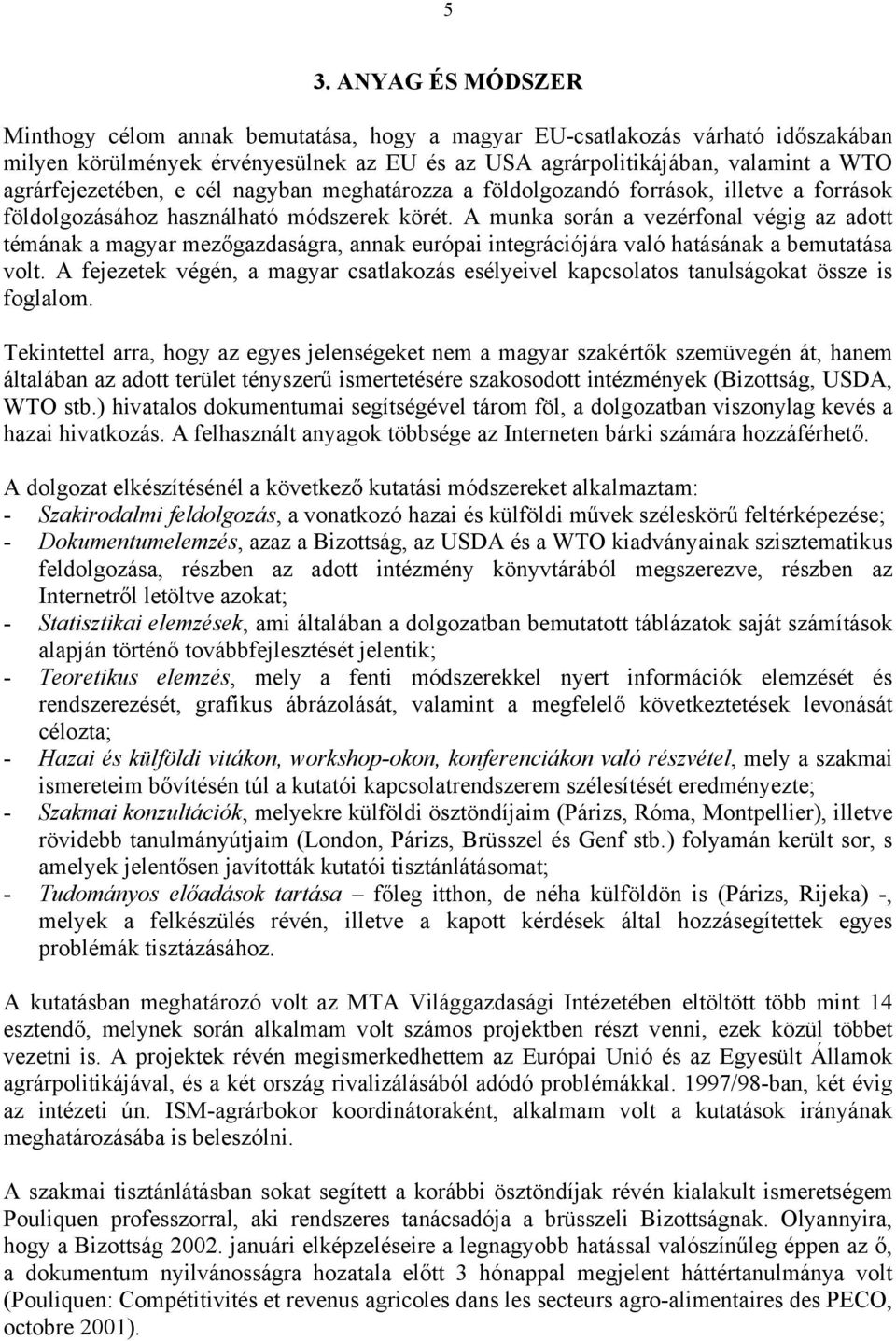 A munka során a vezérfonal végig az adott témának a magyar mezőgazdaságra, annak európai integrációjára való hatásának a bemutatása volt.