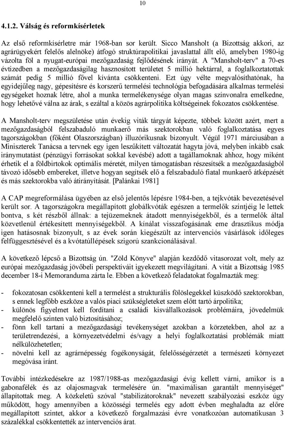 A "Mansholt-terv" a 70-es évtizedben a mezőgazdaságilag hasznosított területet 5 millió hektárral, a foglalkoztatottak számát pedig 5 millió fővel kívánta csökkenteni.