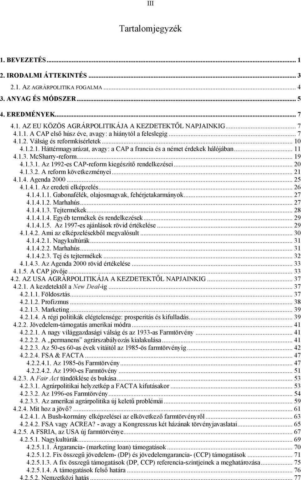 McSharry-reform... 19 4.1.3.1. Az 1992-es CAP-reform kiegészítő rendelkezései... 20 4.1.3.2. A reform következményei... 21 4.1.4. Agenda 2000... 25 4.1.4.1. Az eredeti elképzelés... 26 4.1.4.1.1. Gabonafélék, olajosmagvak, fehérjetakarmányok.