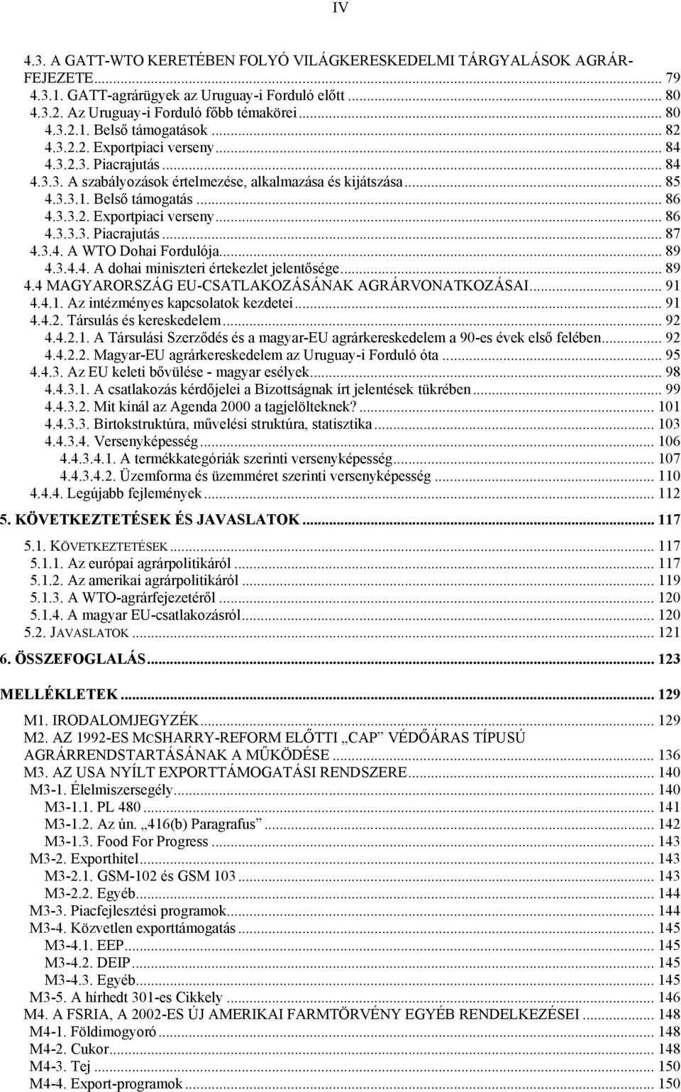 3.4. A WTO Dohai Fordulója... 89 4.3.4.4. A dohai miniszteri értekezlet jelentősége... 89 4.4 MAGYARORSZÁG EU-CSATLAKOZÁSÁNAK AGRÁRVONATKOZÁSAI... 91 4.4.1. Az intézményes kapcsolatok kezdetei... 91 4.4.2.