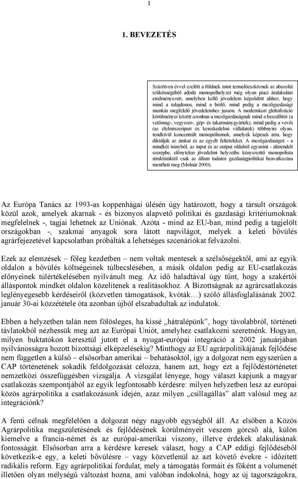 A modernkori globalizáció körülményei között azonban a mezőgazdaságnak mind a beszállítói (a vetőmag-, vegyszer-, gép- és takarmánygyártók), mind pedig a vevői (az élelmiszeripari és kereskedelmi