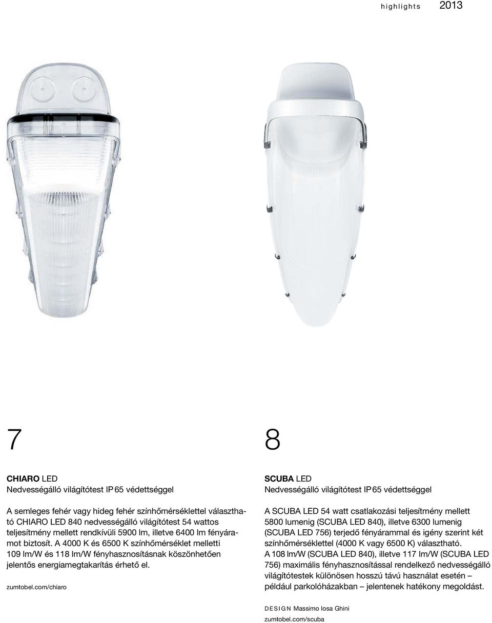 A 4000 K és 6500 K színhőmérséklet melletti 109 lm/w és 118 lm/w fényhasznosításnak köszönhetően jelentős energiamegtakarítás érhető el. zumtobel.