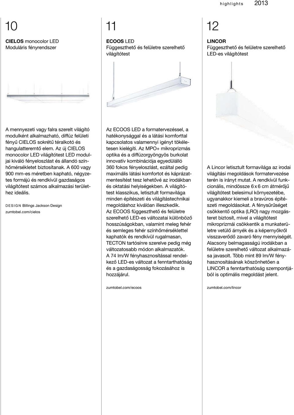 Az új CIELOS monocolor LED világítótest LED moduljai kiváló fényeloszlást és állandó színhőmérsékletet biztosítanak.