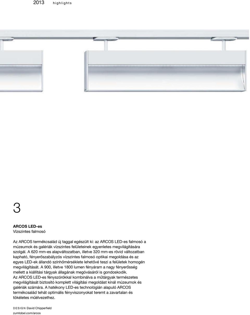 A 620 mm-es alapváltozatban, illetve 320 mm-es rövid változatban kapható, fényerőszabályzós vízszintes falmosó optikai megoldása és az egyes LED-ek állandó színhőmérséklete lehetővé teszi a felületek