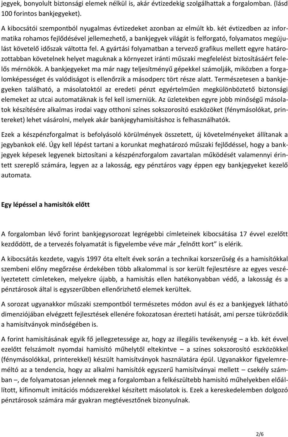 A gyártási folyamatban a tervező grafikus mellett egyre határozottabban követelnek helyet maguknak a környezet iránti műszaki megfelelést biztosításáért felelős mérnökök.