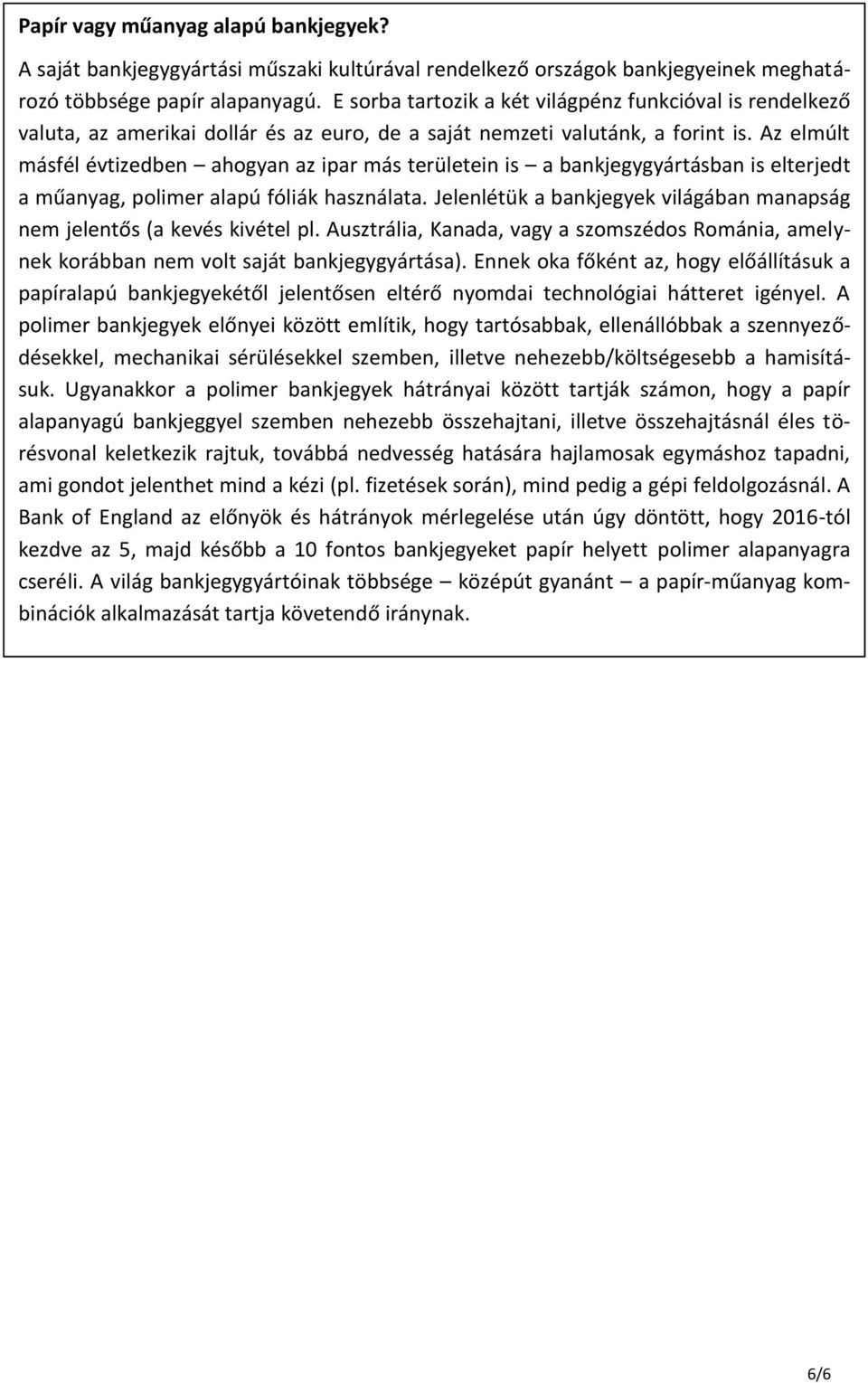 Az elmúlt másfél évtizedben ahogyan az ipar más területein is a bankjegygyártásban is elterjedt a műanyag, polimer alapú fóliák használata.