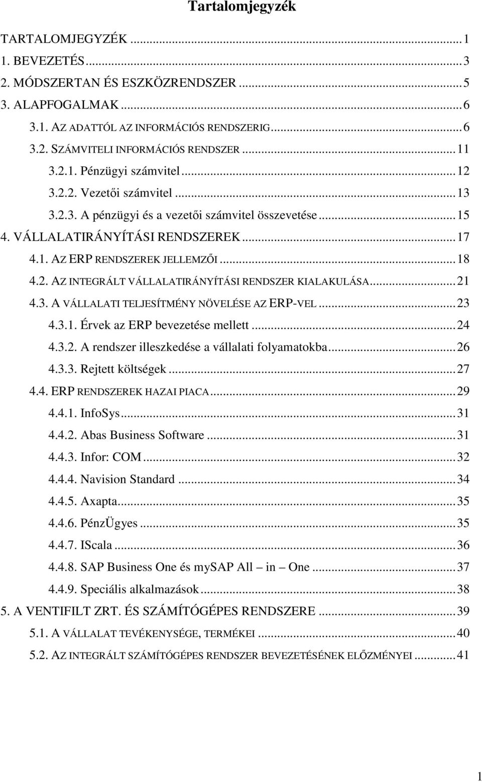 ..21 4.3. A VÁLLALATI TELJESÍTMÉNY NÖVELÉSE AZ ERP-VEL...23 4.3.1. Érvek az ERP bevezetése mellett...24 4.3.2. A rendszer illeszkedése a vállalati folyamatokba...26 4.3.3. Rejtett költségek...27 4.4. ERP RENDSZEREK HAZAI PIACA.