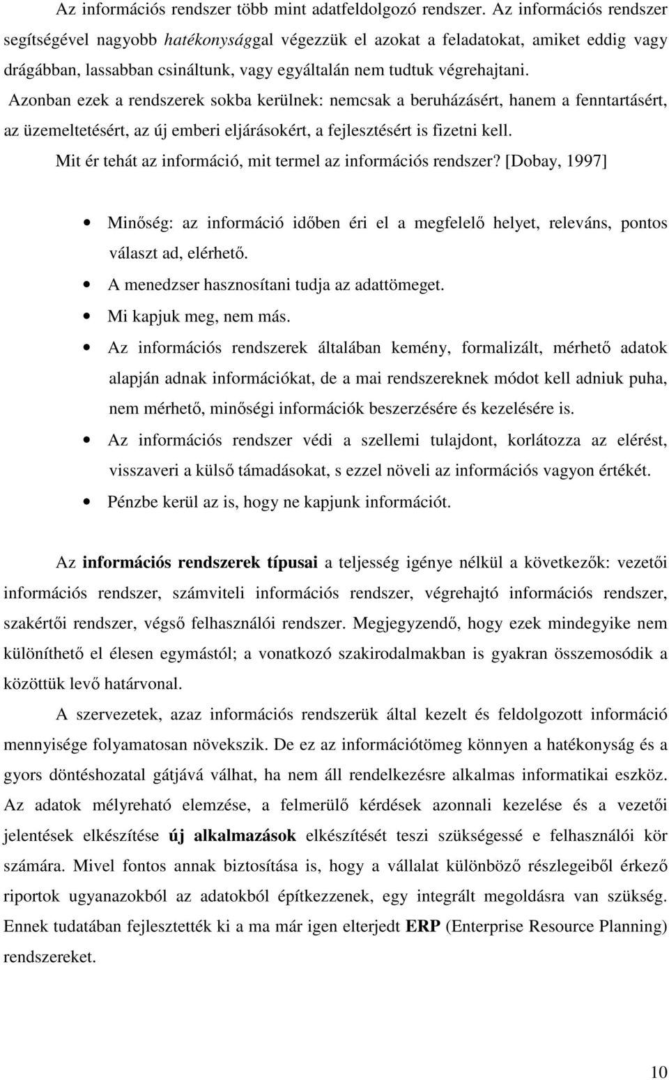 Azonban ezek a rendszerek sokba kerülnek: nemcsak a beruházásért, hanem a fenntartásért, az üzemeltetésért, az új emberi eljárásokért, a fejlesztésért is fizetni kell.