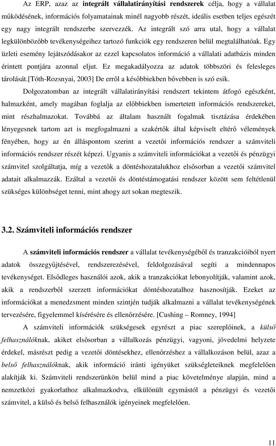 Egy üzleti esemény lejátszódásakor az ezzel kapcsolatos információ a vállalati adatbázis minden érintett pontjára azonnal eljut. Ez megakadályozza az adatok többszöri és felesleges tárolását.