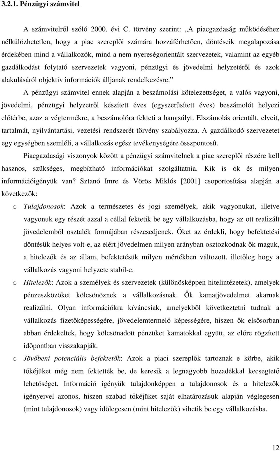 szervezetek, valamint az egyéb gazdálkodást folytató szervezetek vagyoni, pénzügyi és jövedelmi helyzetérıl és azok alakulásáról objektív információk álljanak rendelkezésre.