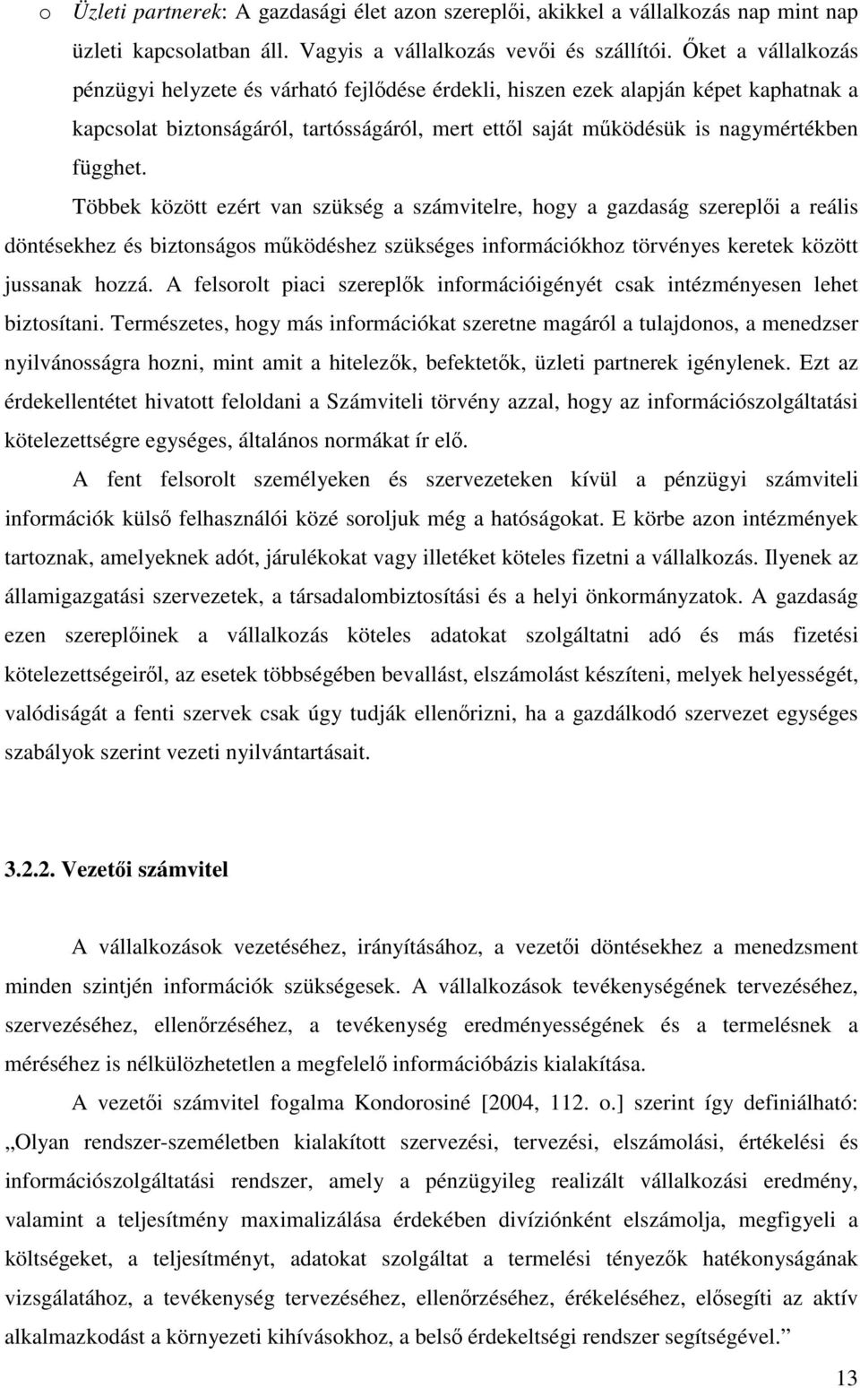 Többek között ezért van szükség a számvitelre, hogy a gazdaság szereplıi a reális döntésekhez és biztonságos mőködéshez szükséges információkhoz törvényes keretek között jussanak hozzá.