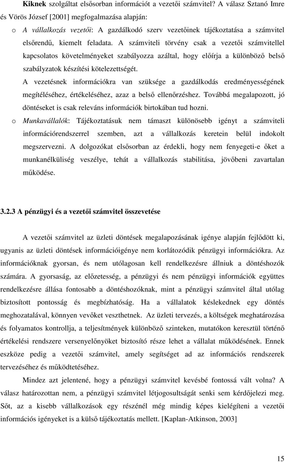 A számviteli törvény csak a vezetıi számvitellel kapcsolatos követelményeket szabályozza azáltal, hogy elıírja a különbözı belsı szabályzatok készítési kötelezettségét.