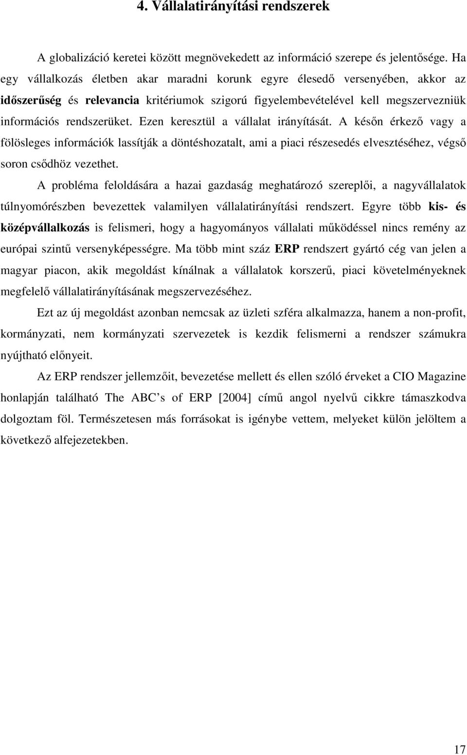 Ezen keresztül a vállalat irányítását. A késın érkezı vagy a fölösleges információk lassítják a döntéshozatalt, ami a piaci részesedés elvesztéséhez, végsı soron csıdhöz vezethet.