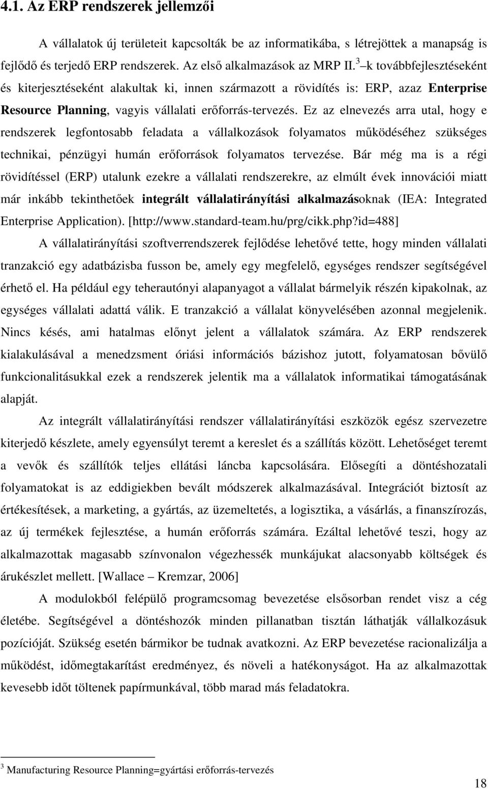 Ez az elnevezés arra utal, hogy e rendszerek legfontosabb feladata a vállalkozások folyamatos mőködéséhez szükséges technikai, pénzügyi humán erıforrások folyamatos tervezése.