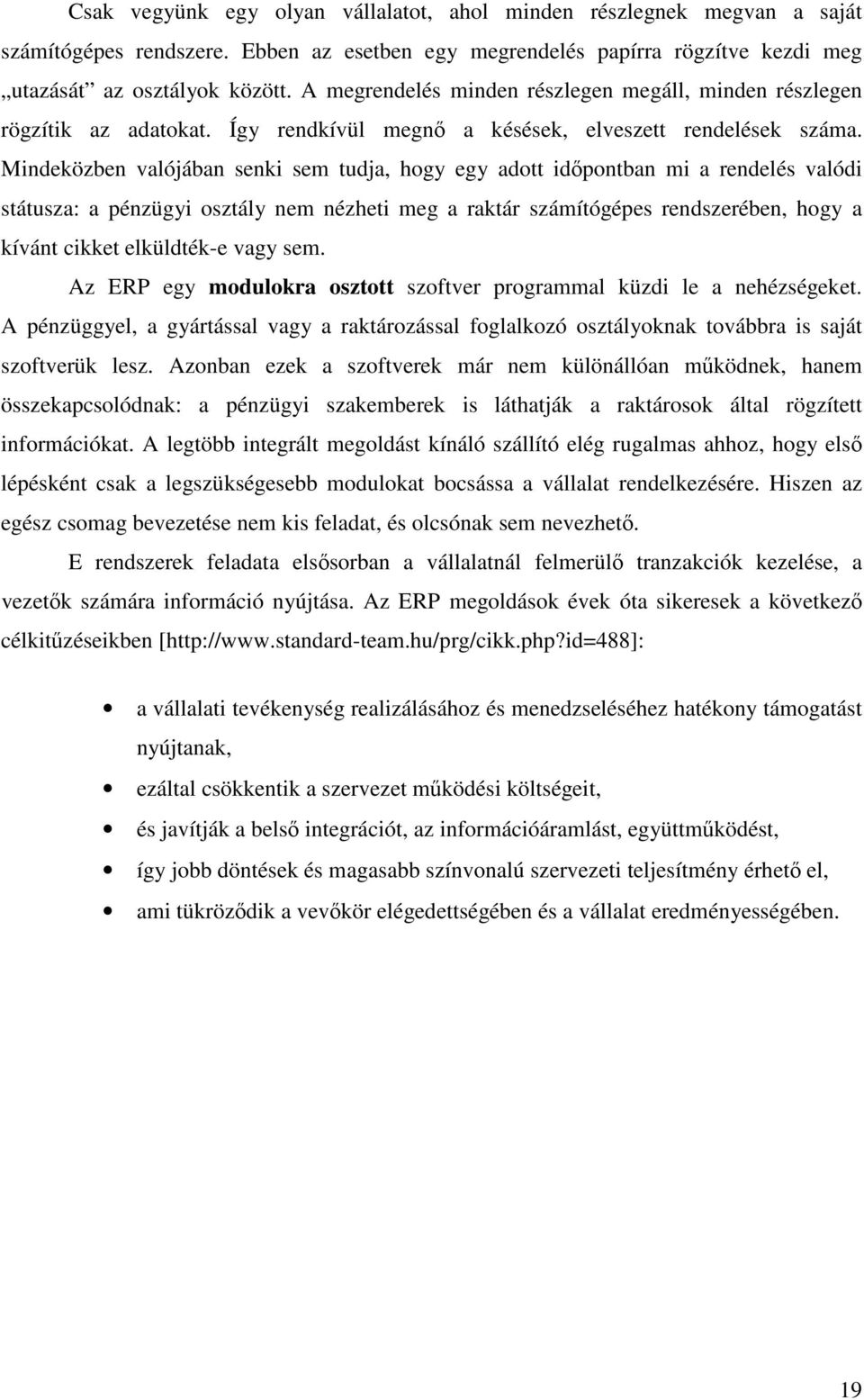 Mindeközben valójában senki sem tudja, hogy egy adott idıpontban mi a rendelés valódi státusza: a pénzügyi osztály nem nézheti meg a raktár számítógépes rendszerében, hogy a kívánt cikket elküldték-e