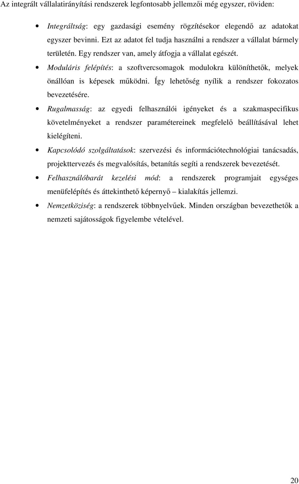 Moduláris felépítés: a szoftvercsomagok modulokra különíthetık, melyek önállóan is képesek mőködni. Így lehetıség nyílik a rendszer fokozatos bevezetésére.