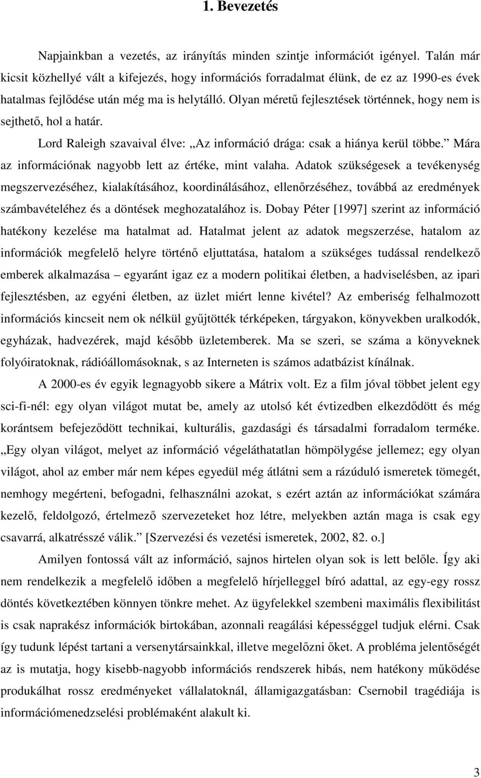 Olyan mérető fejlesztések történnek, hogy nem is sejthetı, hol a határ. Lord Raleigh szavaival élve: Az információ drága: csak a hiánya kerül többe.