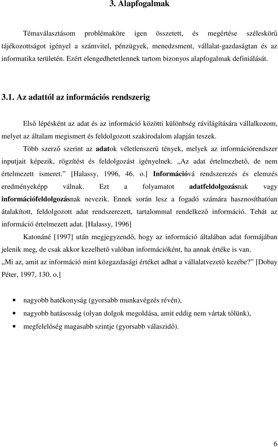 Az adattól az információs rendszerig Elsı lépésként az adat és az információ közötti különbség rávilágítására vállalkozom, melyet az általam megismert és feldolgozott szakirodalom alapján teszek.