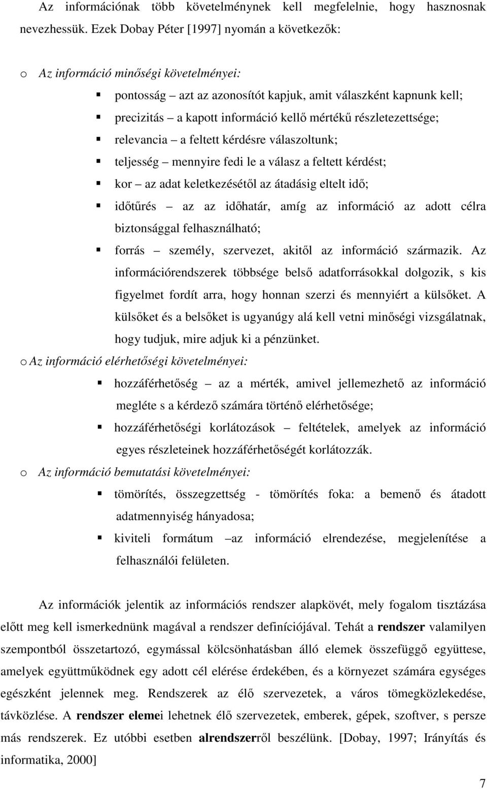 részletezettsége; relevancia a feltett kérdésre válaszoltunk; teljesség mennyire fedi le a válasz a feltett kérdést; kor az adat keletkezésétıl az átadásig eltelt idı; idıtőrés az az idıhatár, amíg