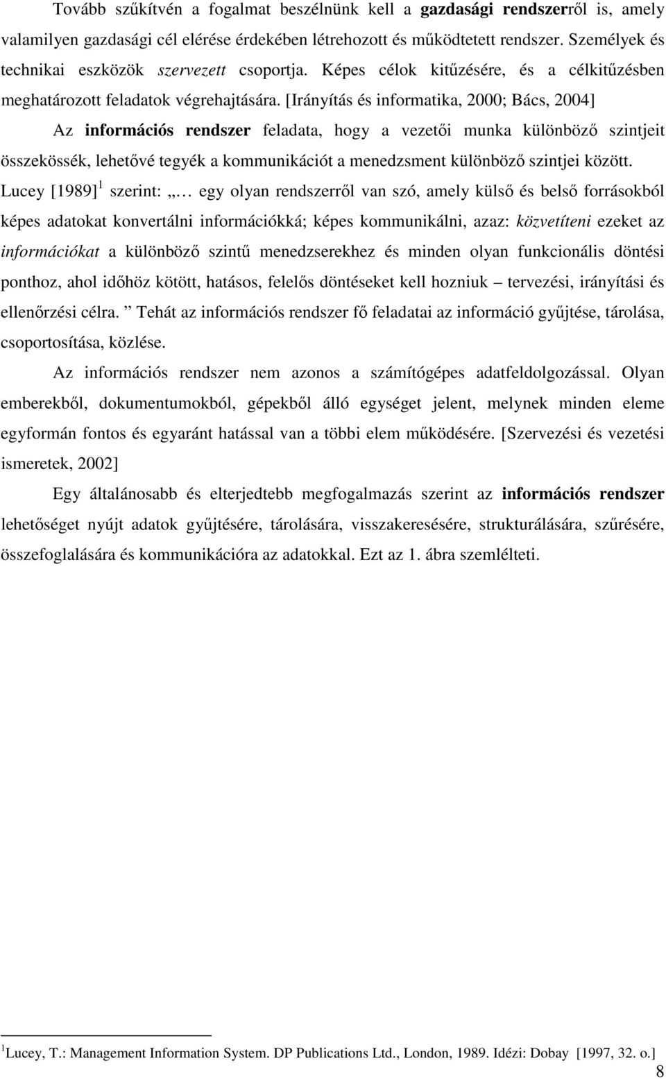 [Irányítás és informatika, 2000; Bács, 2004] Az információs rendszer feladata, hogy a vezetıi munka különbözı szintjeit összekössék, lehetıvé tegyék a kommunikációt a menedzsment különbözı szintjei