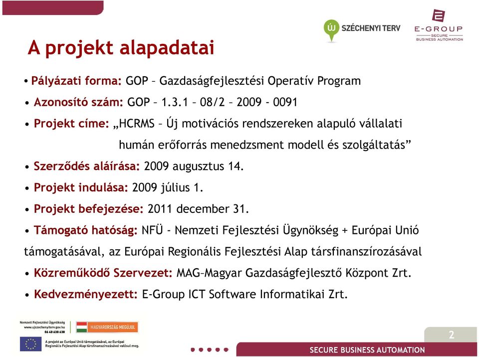 2009 augusztus 14. Projekt indulása: 2009 július 1. Projekt befejezése: 2011 december 31.