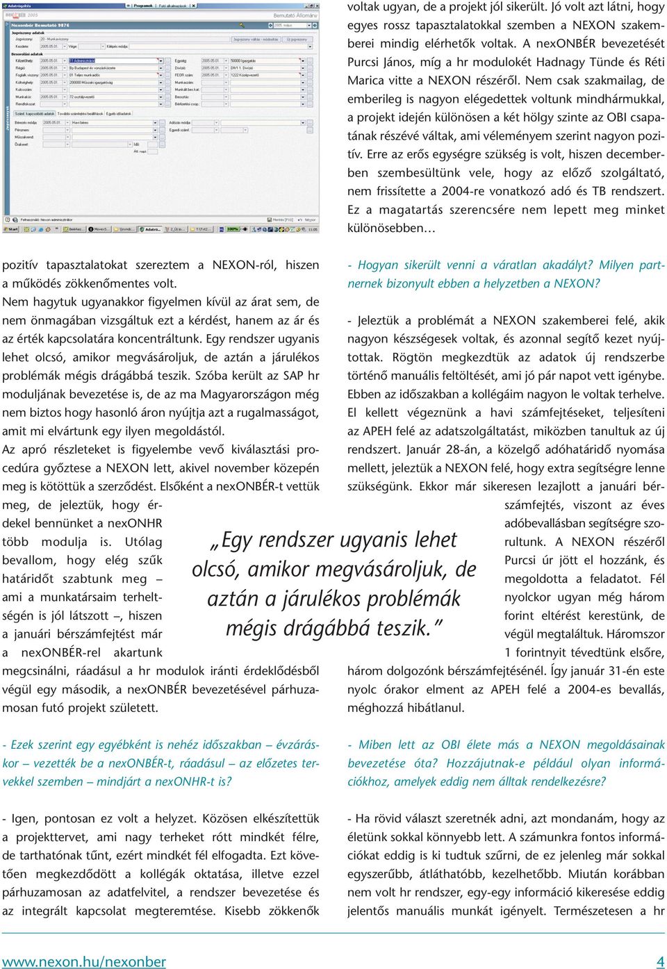 Nem csak szakmailag, de emberileg is nagyon elégedettek voltunk mindhármukkal, a projekt idején különösen a két hölgy szinte az OBI csapatának részévé váltak, ami véleményem szerint nagyon pozitív.