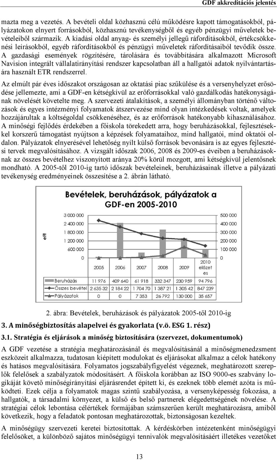 A gazdasági események rögzítésére, tárolására és továbbítására alkalmazott Microsoft Navision integrált vállalatirányítási rendszer kapcsolatban áll a hallgatói adatok nyilvántartására használt ETR