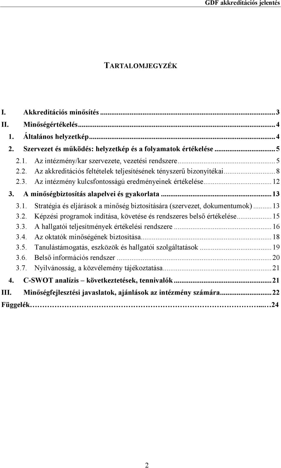 3. A minıségbiztosítás alapelvei és gyakorlata...13 3.1. Stratégia és eljárások a minıség biztosítására (szervezet, dokumentumok)...13 3.2.