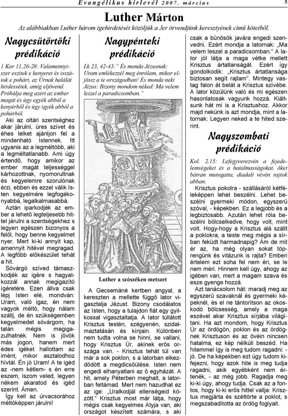 Próbálja meg azért az ember magát és úgy egyék abból a kenyérből és úgy igyék abból a pohárból. Aki az oltári szentséghez akar járulni, üres szívet és éhes lelket ajánljon fel a mindenható Istennek.