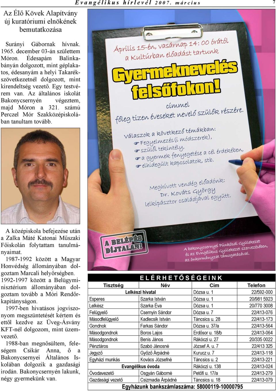 Az általános iskolát Bakonycsernyén végeztem, majd Móron a 321. számú Perczel Mór Szakközépiskolában tanultam tovább. Evangélikus hírlevél 2007.