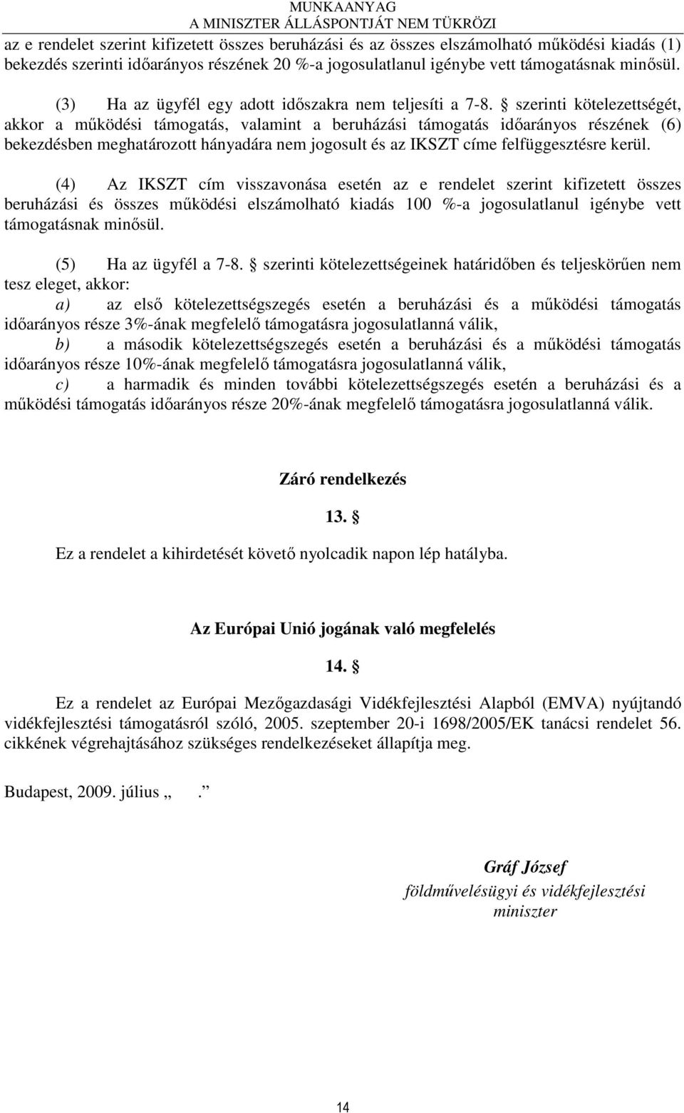 szerinti kötelezettségét, akkor a mőködési támogatás, valamint a beruházási támogatás idıarányos részének (6) bekezdésben meghatározott hányadára nem jogosult és az IKSZT címe felfüggesztésre kerül.