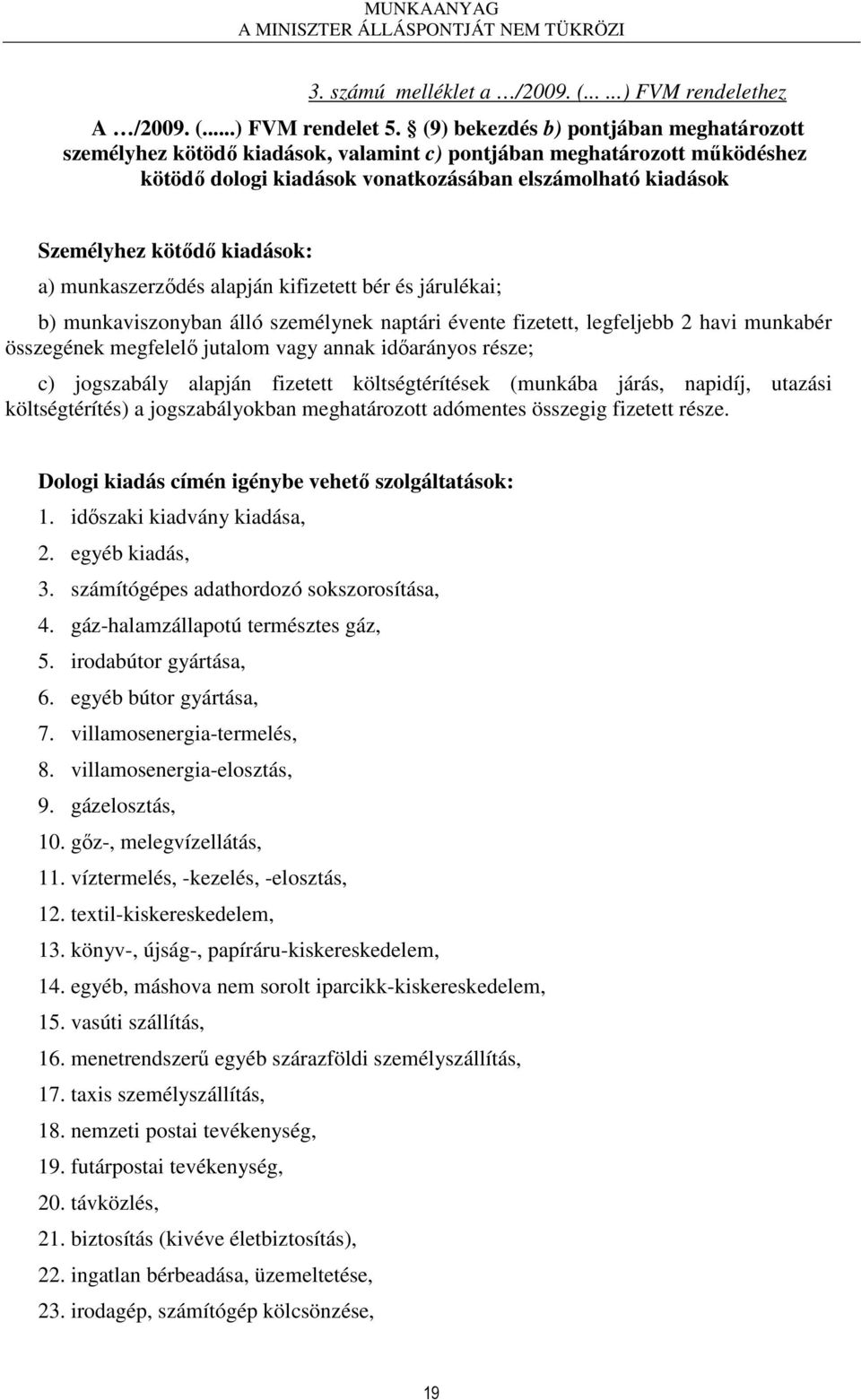 kiadások: a) munkaszerzıdés alapján kifizetett bér és járulékai; b) munkaviszonyban álló személynek naptári évente fizetett, legfeljebb 2 havi munkabér összegének megfelelı jutalom vagy annak