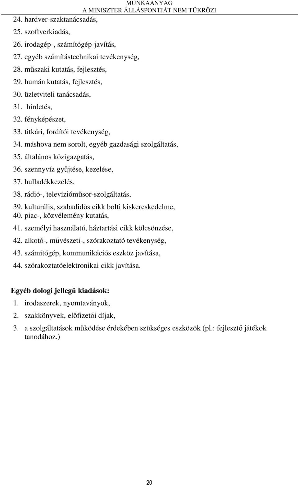 szennyvíz győjtése, kezelése, 37. hulladékkezelés, 38. rádió-, televíziómősor-szolgáltatás, 39. kulturális, szabadidıs cikk bolti kiskereskedelme, 40. piac-, közvélemény kutatás, 41.