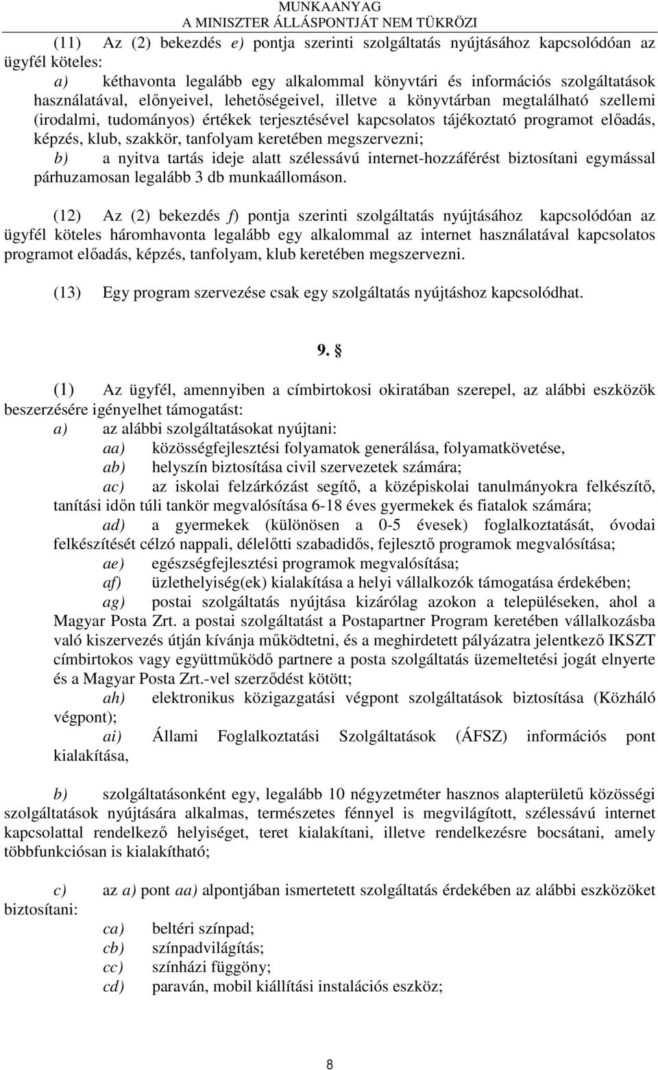 keretében megszervezni; b) a nyitva tartás ideje alatt szélessávú internet-hozzáférést biztosítani egymással párhuzamosan legalább 3 db munkaállomáson.