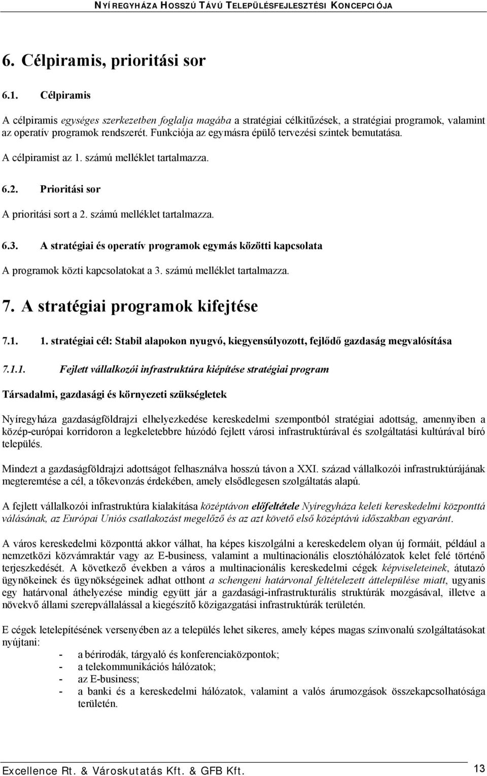 A stratégiai és operatív programok egymás közötti kapcsolata A programok közti kapcsolatokat a 3. számú melléklet tartalmazza. 7. A stratégiai programok kifejtése 7.1. 1.